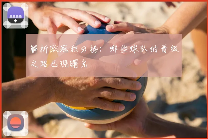解析欧冠积分榜：哪些球队的晋级之路已现曙光