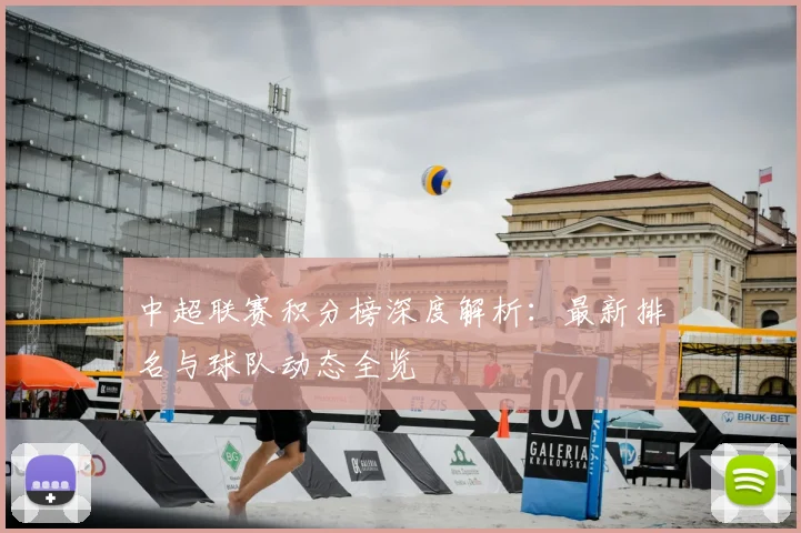 中超联赛积分榜深度解析：最新排名与球队动态全览